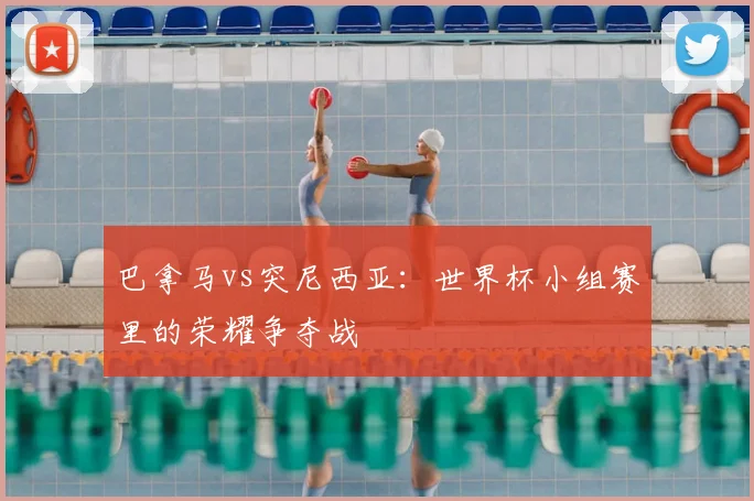 巴拿马vs突尼西亚：世界杯小组赛里的荣耀争夺战